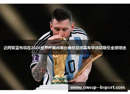 迈阿密宣布将在2026世界杯期间举办南非足球嘉年华活动吸引全球球迷 迈阿密宣布将在2026世界杯期间举办南非足球嘉年华活动吸引全球球迷